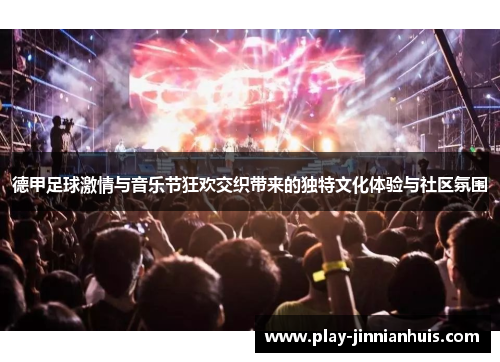 德甲足球激情与音乐节狂欢交织带来的独特文化体验与社区氛围