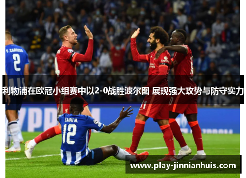 利物浦在欧冠小组赛中以2-0战胜波尔图 展现强大攻势与防守实力