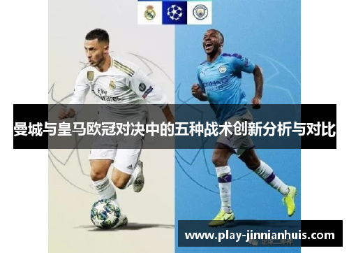 曼城与皇马欧冠对决中的五种战术创新分析与对比