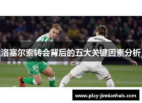洛塞尔索转会背后的五大关键因素分析