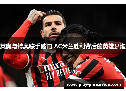 莱奥与特奥联手破门 AC米兰胜利背后的英雄是谁