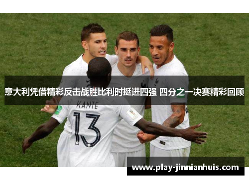 意大利凭借精彩反击战胜比利时挺进四强 四分之一决赛精彩回顾