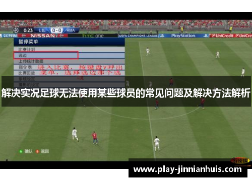 解决实况足球无法使用某些球员的常见问题及解决方法解析 解决实况足球无法使用某些球员的常见问题及解决方法解析