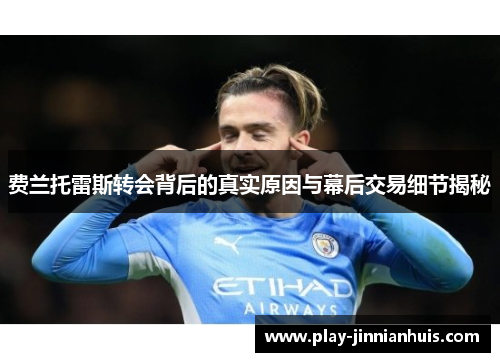 费兰托雷斯转会背后的真实原因与幕后交易细节揭秘 费兰托雷斯转会背后的真实原因与幕后交易细节揭秘